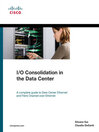 I/O Consolidation in the Data Center (eBook): A Complete Guide to Data Center Ethernet and Fibre Channel over Ethernet